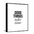 Good Things Take Time Framed Wall Art For Home Decor And Inspiration